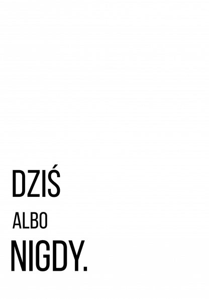Plakat  Z Napisami Nowoczesny Cytat Dziś Albo Nigdy